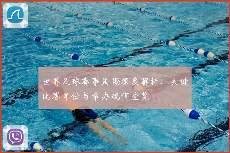 世界足球赛事周期深度解析:关键比赛年份与举办规律全览