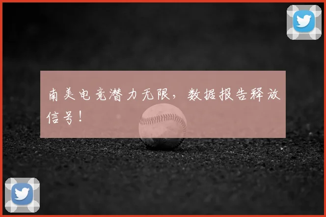 南美电竞潜力无限,数据报告释放信号!
