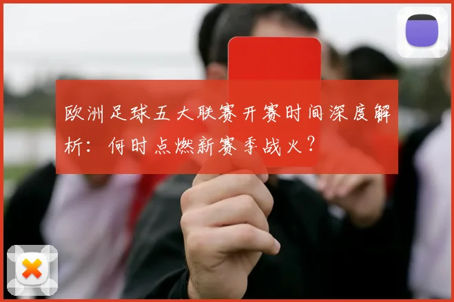 欧洲足球五大联赛开赛时间深度解析：何时点燃新赛季战火？